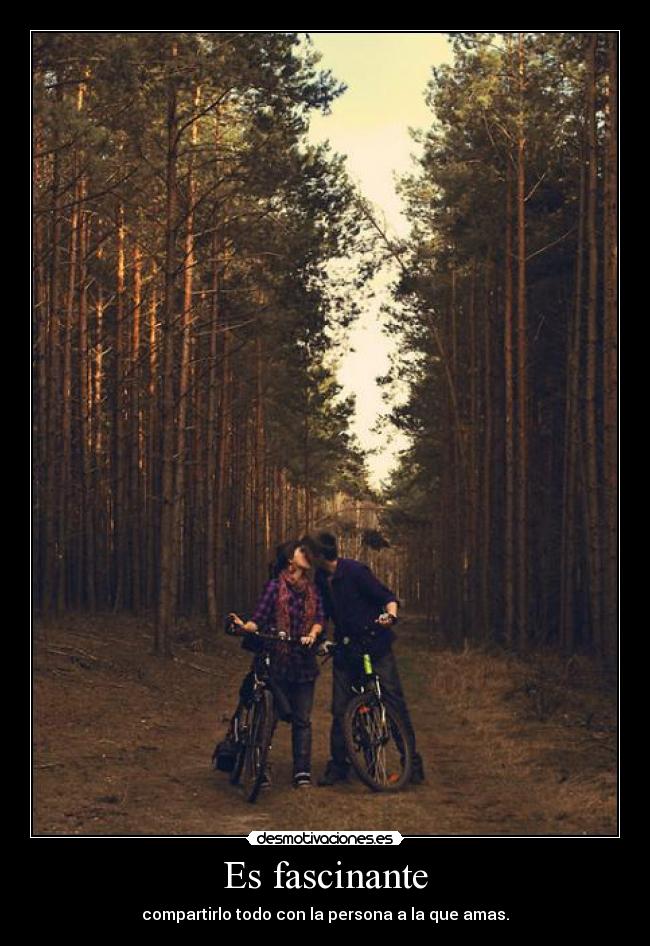 Es fascinante - compartirlo todo con la persona a la que amas.