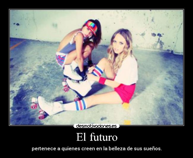 El futuro - pertenece a quienes creen en la belleza de sus sueños.