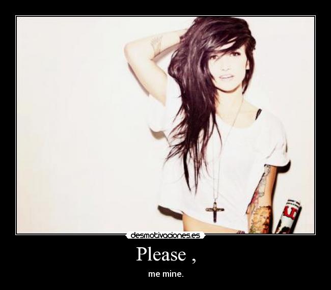 Please , - me mine.