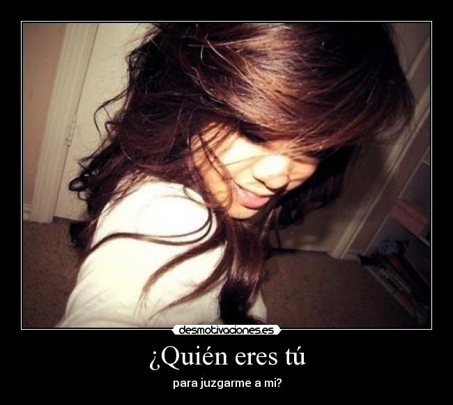 ¿Quién eres tú - para juzgarme a mi?