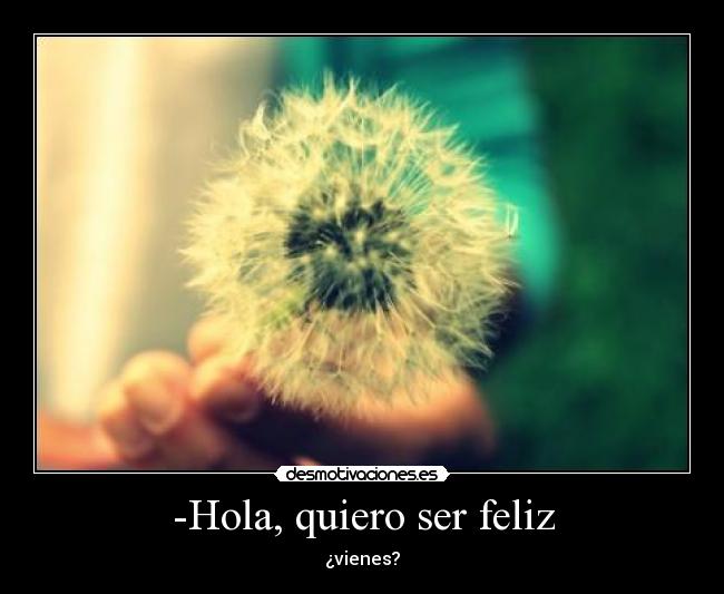 -Hola, quiero ser feliz - 