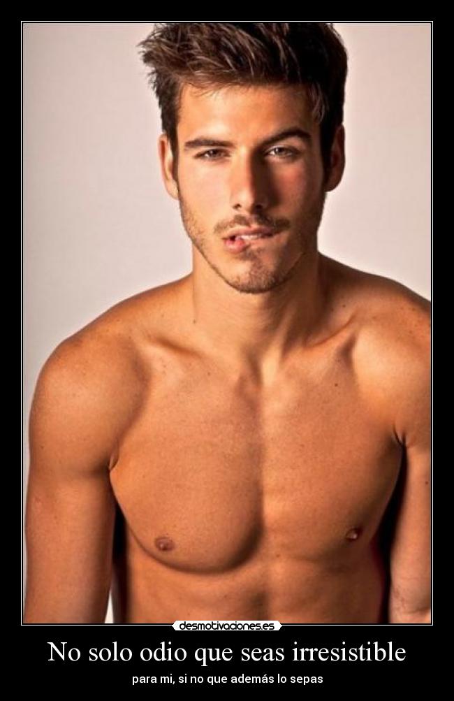 No solo odio que seas irresistible -
