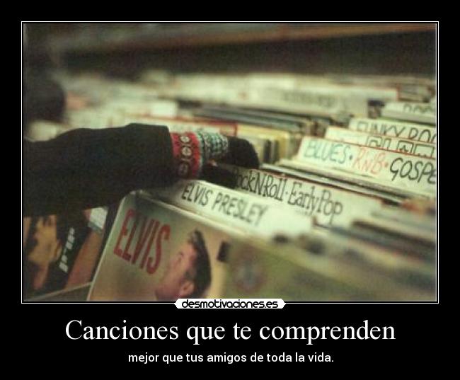 Canciones que te comprenden - mejor que tus amigos de toda la vida.