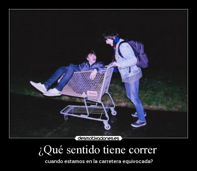 ¿Qué sentido tiene correr  - cuando estamos en la carretera equivocada?