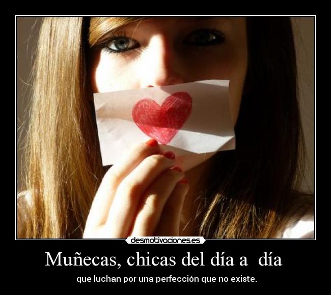 Muñecas, chicas del día a  día  -  que luchan por una perfección que no existe.