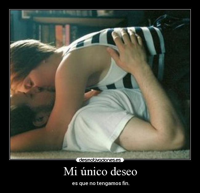 Mi único deseo -  es que no tengamos fin.