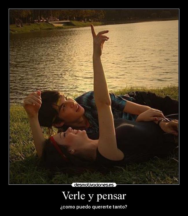 Verle y pensar - ¿como puedo quererte tanto?