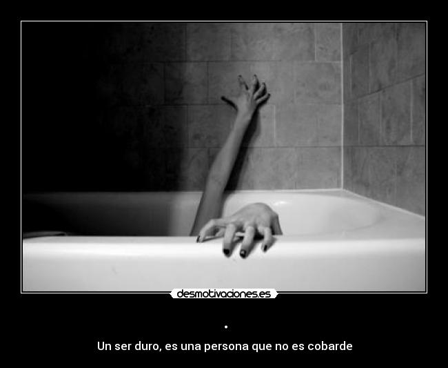 . - Un ser duro, es una persona que no es cobarde