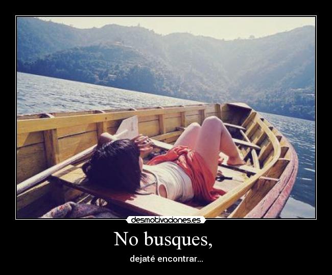 No busques, - dejaté encontrar...