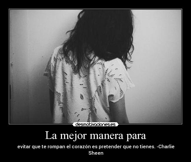La mejor manera para - evitar que te rompan el corazón es pretender que no tienes. -Charlie Sheen