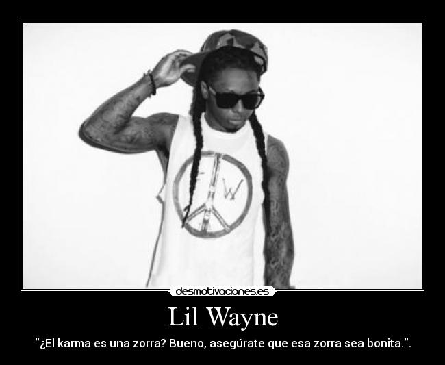 Lil Wayne - ¿El karma es una zorra? Bueno, asegúrate que esa zorra sea bonita..