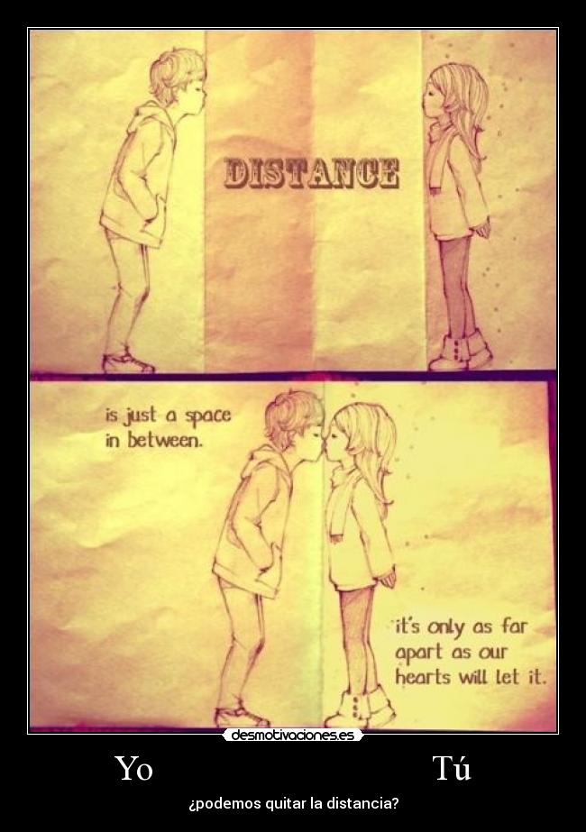 Yo                               Tú - ¿podemos quitar la distancia?
