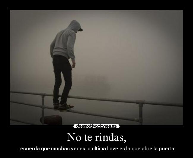 No te rindas, - recuerda que muchas veces la última llave es la que abre la puerta.