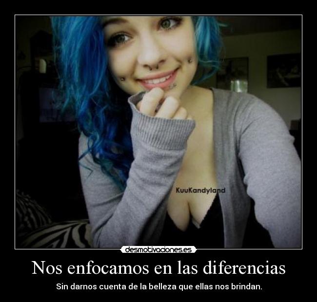 Nos enfocamos en las diferencias - Sin darnos cuenta de la belleza que ellas nos brindan.