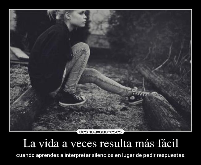 La vida a veces resulta más fácil - cuando aprendes a interpretar silencios en lugar de pedir respuestas.