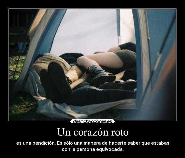 Un corazón roto - es una bendición. Es sólo una manera de hacerte saber que estabas
con la persona equivocada.