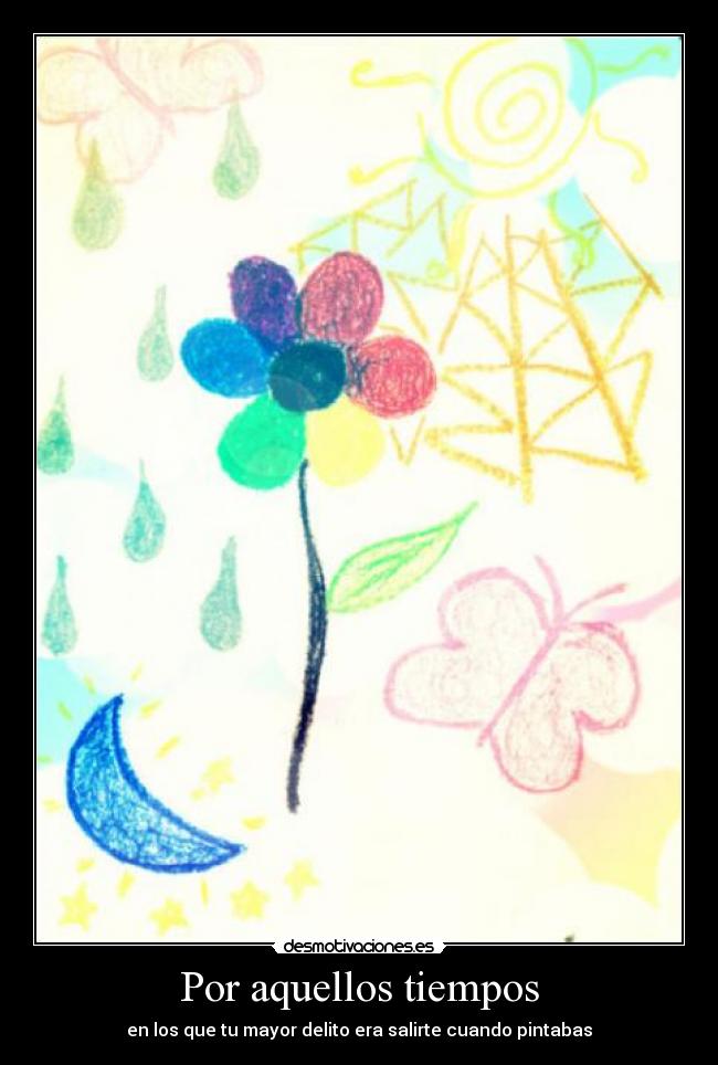 Por aquellos tiempos - en los que tu mayor delito era salirte cuando pintabas