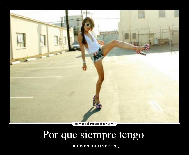 Por que siempre tengo - motivos para sonreir;