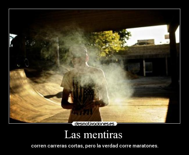 Las mentiras  - corren carreras cortas, pero la verdad corre maratones.