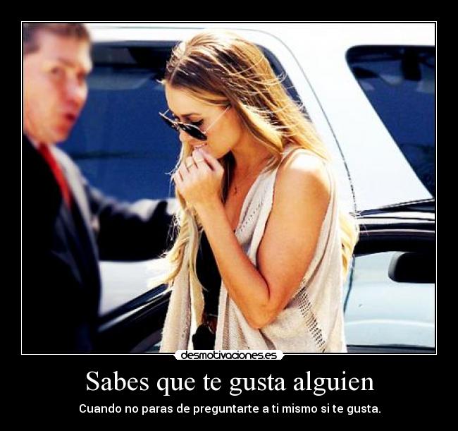 carteles sabes que gusta alguien cuando paras preguntarte mismo gusta desmotivaciones