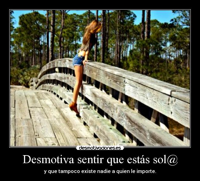 Desmotiva sentir que estás sol@ - y que tampoco existe nadie a quien le importe.