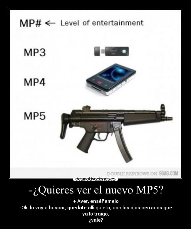 -¿Quieres ver el nuevo MP5? -
