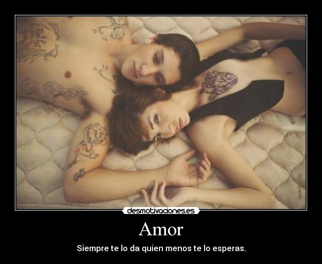 Amor - Siempre te lo da quien menos te lo esperas.
