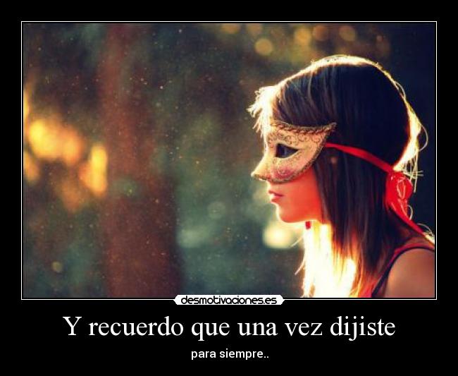 Y recuerdo que una vez dijiste -
