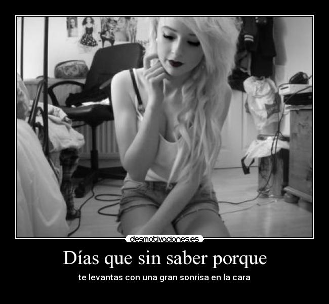 Días que sin saber porque - te levantas con una gran sonrisa en la cara