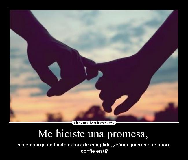 Me hiciste una promesa, -