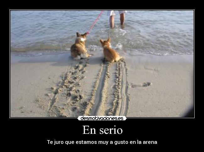 En serio - Te juro que estamos muy a gusto en la arena