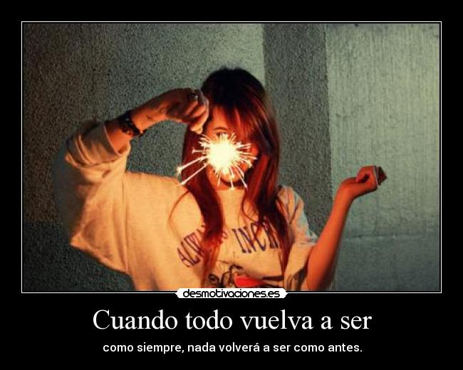 Cuando todo vuelva a ser - como siempre, nada volverá a ser como antes.