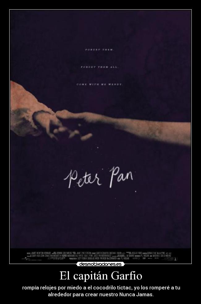 El capitán Garfio -  rompía relojes por miedo a el cocodrilo tictac, yo los romperé a tu
alrededor para crear nuestro Nunca Jamas.