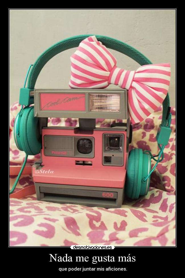 Nada me gusta más - que poder juntar mis aficiones.