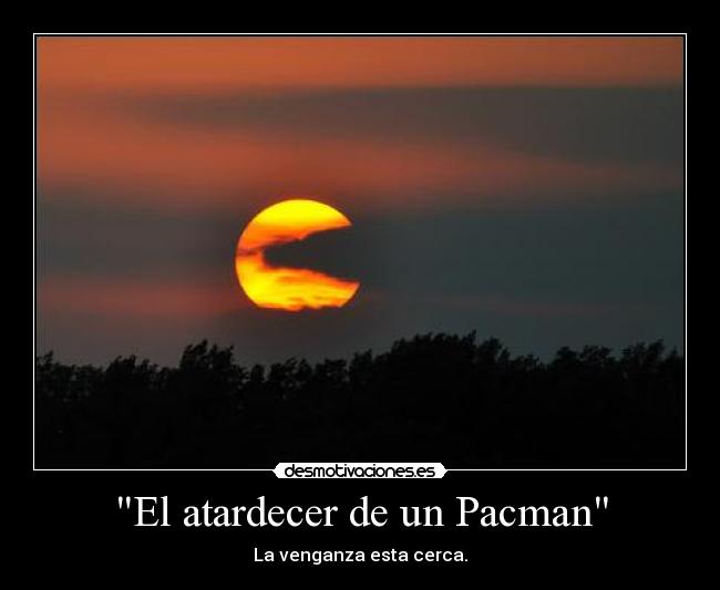 El atardecer de un Pacman - La venganza esta cerca.