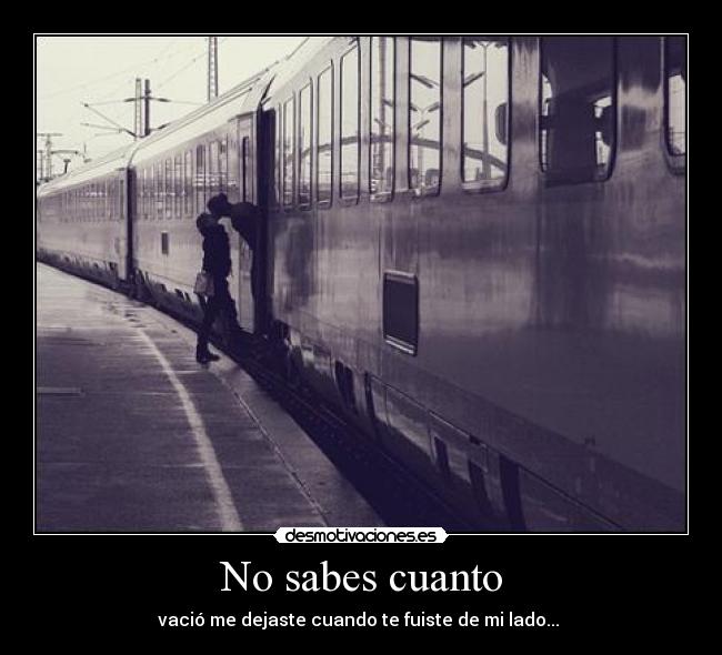 No sabes cuanto -