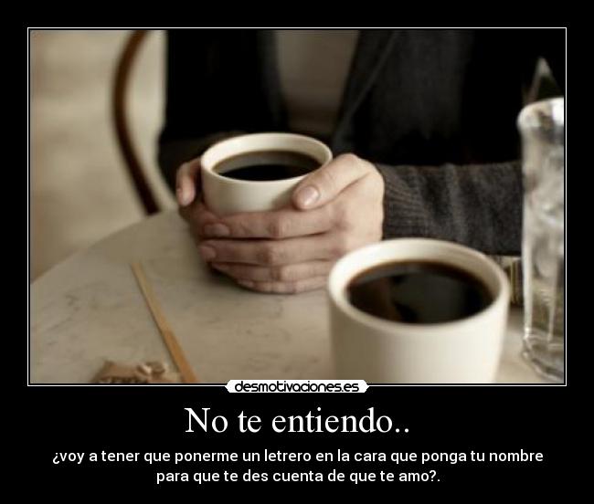 No te entiendo.. - 