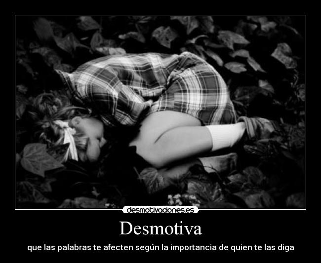 Desmotiva - que las palabras te afecten según la importancia de quien te las diga