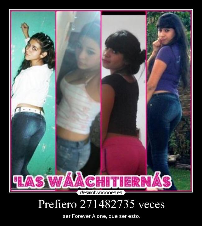 Prefiero 271482735 veces - ser Forever Alone, que ser esto.