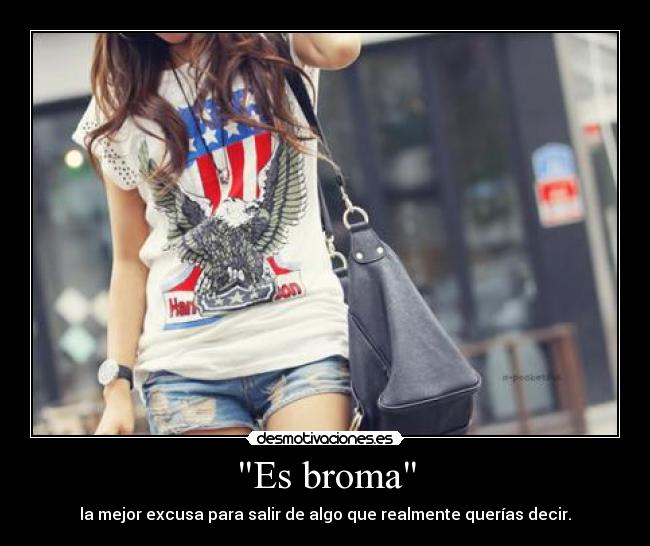 Es broma - la mejor excusa para salir de algo que realmente querías decir.