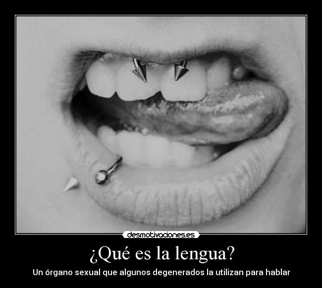 ¿Qué es la lengua? - Un órgano sexual que algunos degenerados la utilizan para hablar