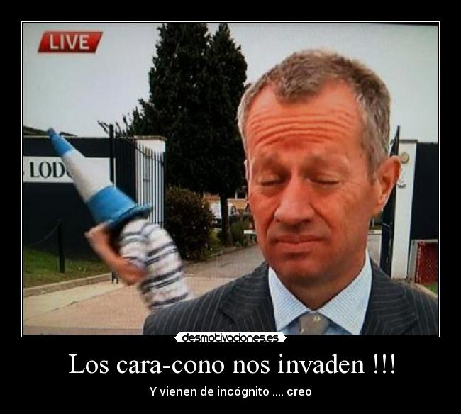 Los cara-cono nos invaden !!! - Y vienen de incógnito .... creo