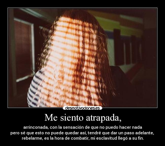 Me siento atrapada, - 
