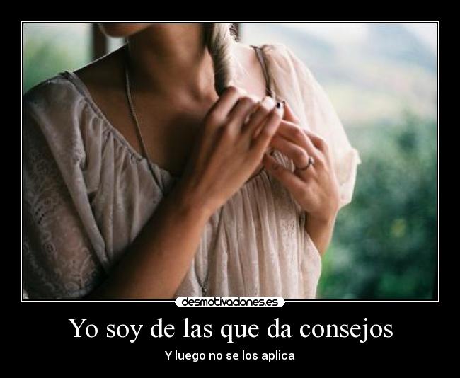 Yo soy de las que da consejos -