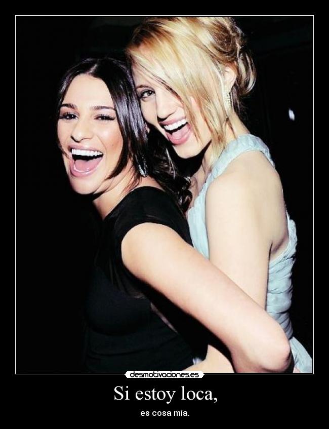 Si estoy loca, - es cosa mía.