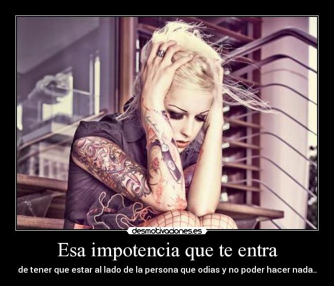 Esa impotencia que te entra - 