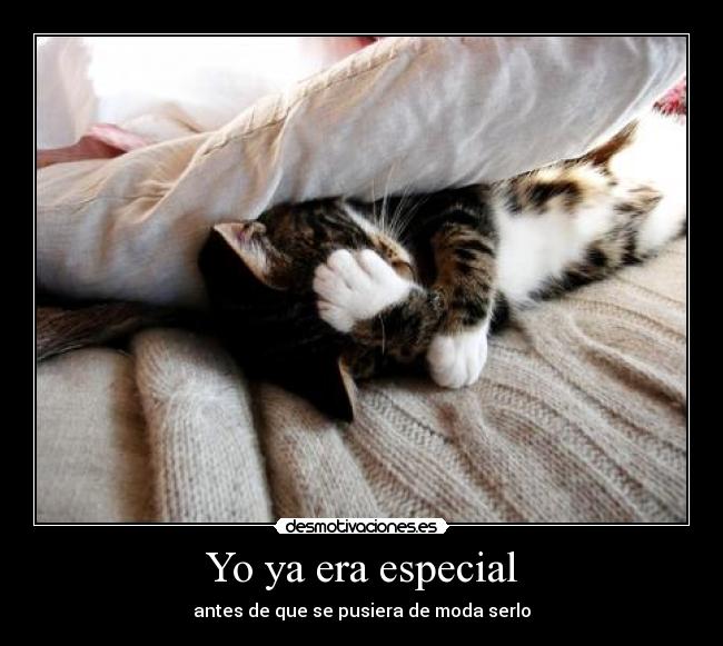 Yo ya era especial - antes de que se pusiera de moda serlo