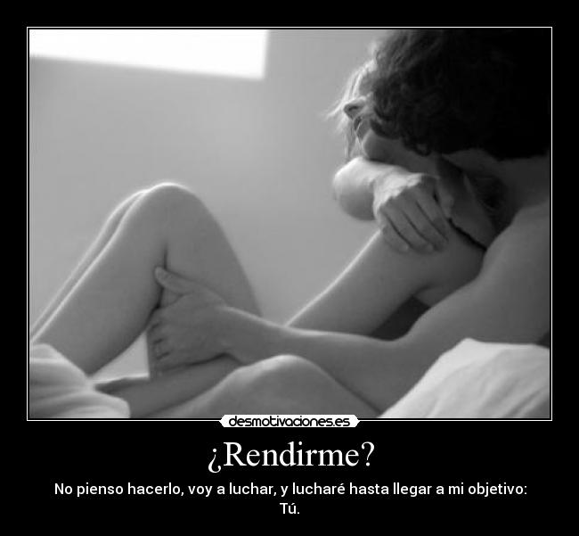 ¿Rendirme? -