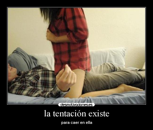 la tentación existe - para caer en ella
