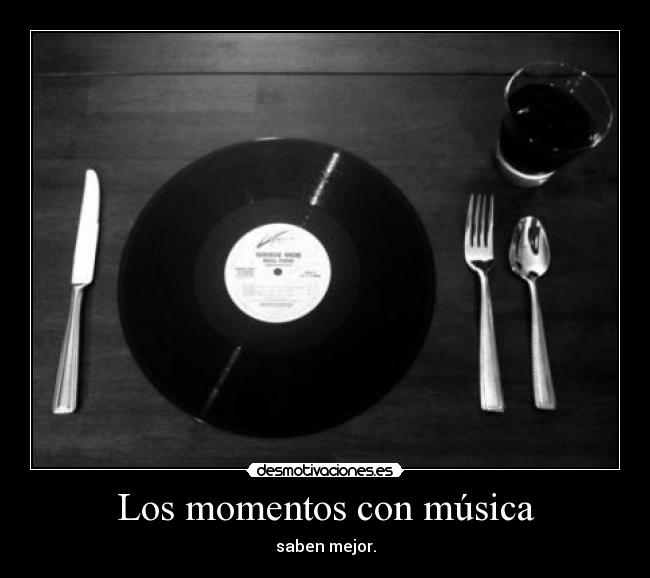 Los momentos con música - saben mejor.